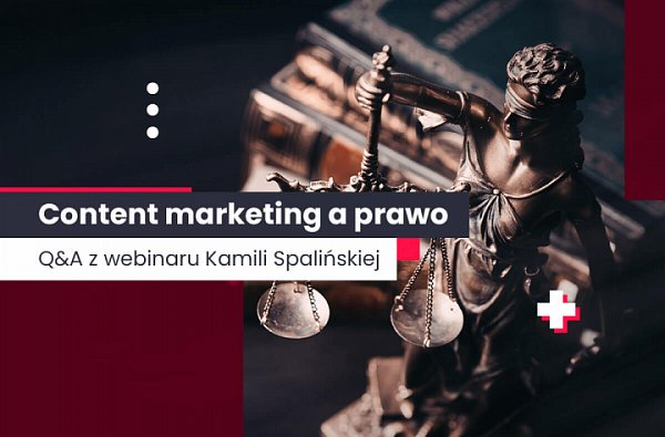 Content marketing a prawo – odpowiedzi na pytania z webinariu Kamili Spalińskiej